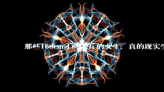 那些168cm才80来斤的女生，真的现实生活中好看吗?