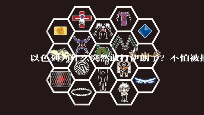 以色列为什么突然敢打伊朗了？不怕被报复？