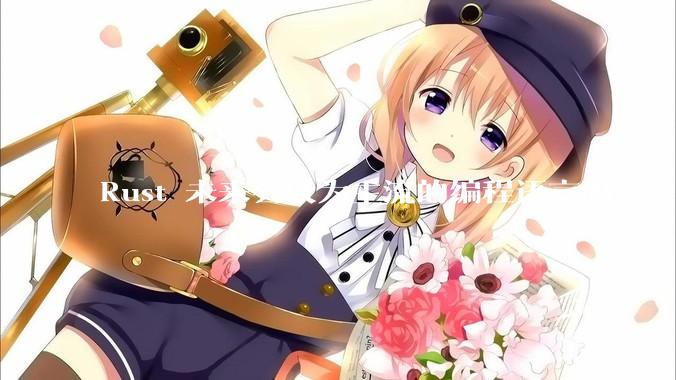 Rust 未来会成为主流的编程语言吗？