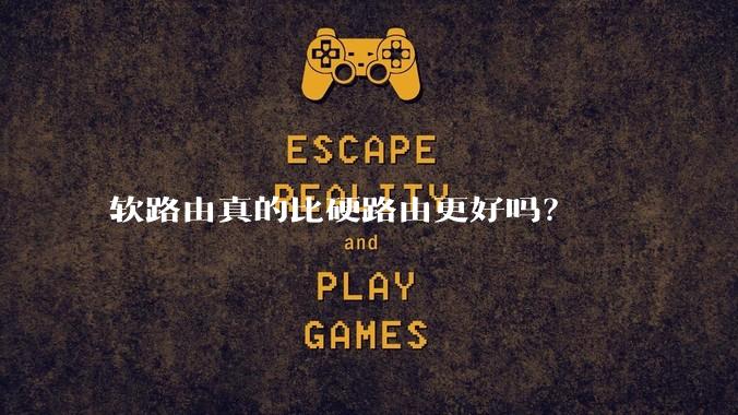 软路由真的比硬路由更好吗？